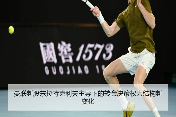 曼联新股东拉特克利夫主导下的转会决策权力结构新变化
